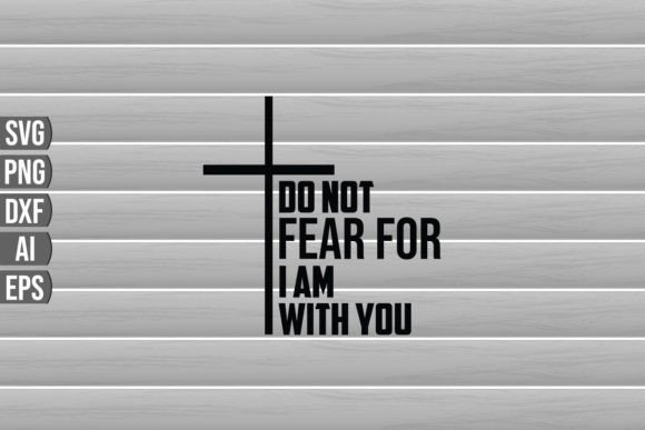 Do Not Fear for I Am with You Graphics for Crafts