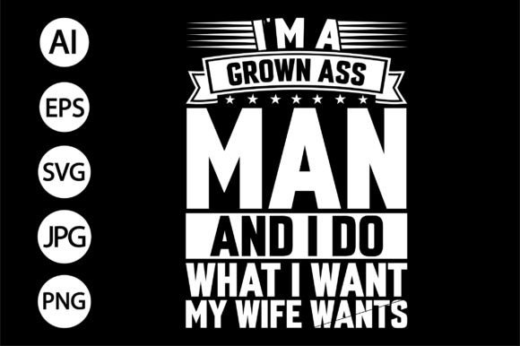 I m a Grown Ass Man and I Do What I Wants Graphics for Crafts